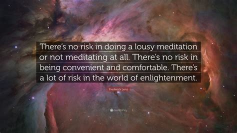 Frederick Lenz Quote Theres No Risk In Doing A Lousy Meditation Or