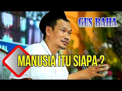 Manusia Itu Siapa Gus Baha Youtube