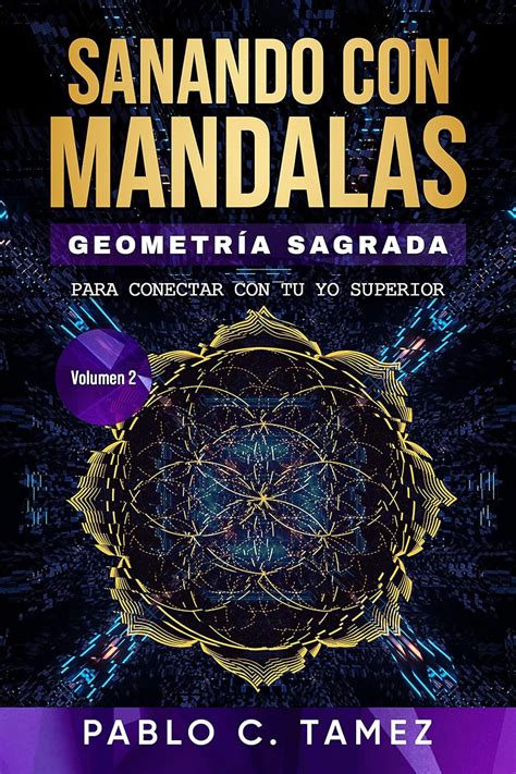 SANANDO CON MANDALAS GEOMETRÍA SAGRADA Volumen 2 PARA CONECTAR CON TU