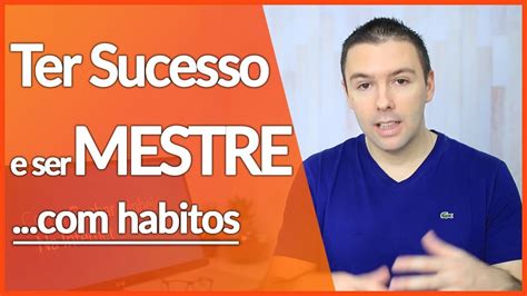 COMO TER SUCESSO NAS COISAS e Se Tornar Um Mestre CRIANDO HÁBITOS