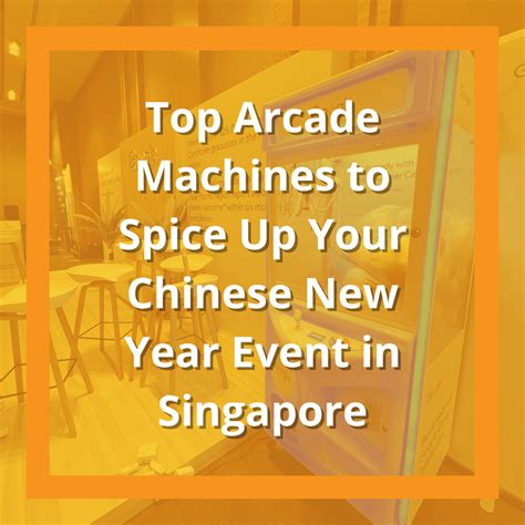 Top Arcade Machines To Spice Up Your Chinese New Year 2025 Event In