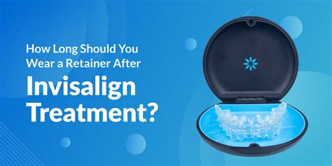 How Long Should You Wear A Retainer After Invisalign Treatment LA