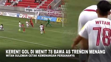 Keren Gol Di Menit Pastikan Kemenangan As Trencin Witan Sulaeman