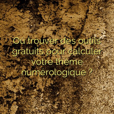 O Trouver Des Outils Gratuits Pour Calculer Votre Th Me Num Rologique