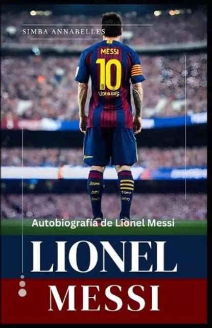 LIONEL MESSI AUTOBIOGRAF A De Lionel Messi Desentra Ando La Leyenda