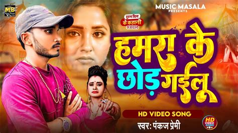 Video हमरा के छोड़ गइलू Bhojpuri Sad Song Pankaj Premi Hamra