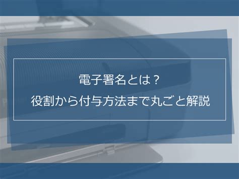 電子署名とは？役割から付与方法まで丸ごと解説