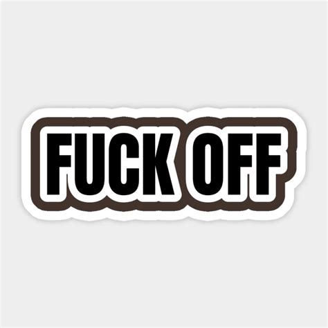 Fuck Off Fuck Off Sticker TeePublic