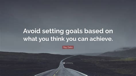 Ray Dalio Quote Avoid Setting Goals Based On What You Think You Can