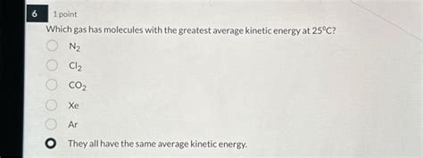 Solved Which Gas Has Molecules With The Greatest Average Chegg