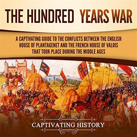 The Hundred Years War A Captivating Guide To One Of The