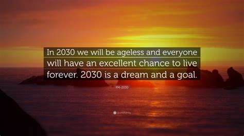 Fm 2030 Quote In 2030 We Will Be Ageless And Everyone Will Have An