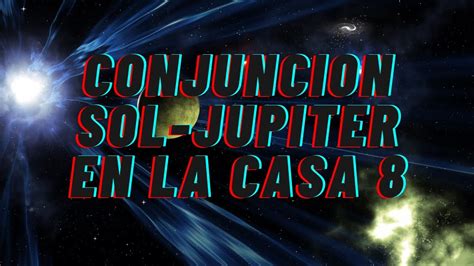 CONJUNCION SOL JUPITER EN LA CASA 8 EN LA CARTA NATAL YouTube