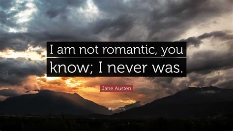 Jane Austen Quote I Am Not Romantic You Know I Never Was”