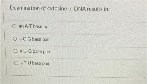 Solved Deamination of cytosine in DNA results in:an A-T base | Chegg.com