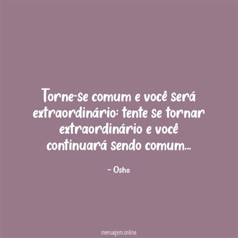 FRASES DE OSHO Torne se comum e você será extraordinário