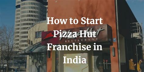 Pizza Hut Franchise In India Cost Application Process Contact