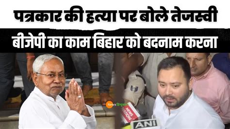 Bihar के Araria में हुए पत्रकार की हत्या पर बोले Tejashwi Yadav Lalu को लेकर Bjp पर साधा