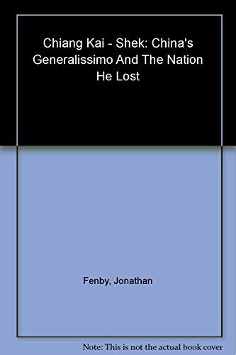 Chiang Kai Shek China S Generalissimo And The Nation He Lost By