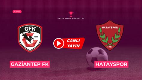 Gaziantep Fk Hatayspor Canl Ma Izle Kamuilan D Nyadan Haberler