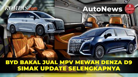 Video Update Rencana BYD Jual MPV Mewah Denza D9