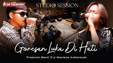 Projector Band Ft Maulana Ardiansyah Goresan Luka Di Hati Live