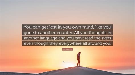 Nicola Yoon Quote “you Can Get Lost In You Own Mind Like You Gone To