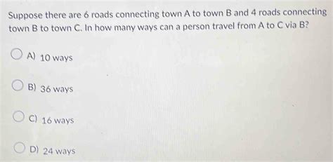 Solved Suppose There Are 6 Roads Connecting Town A To Town B And 4