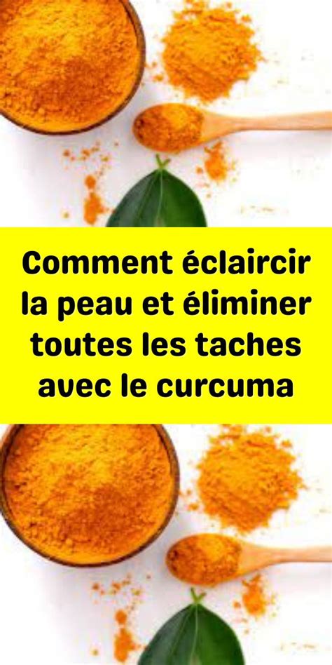 Comment Claircir La Peau Et Liminer Toutes Les Taches Avec Le Curcuma