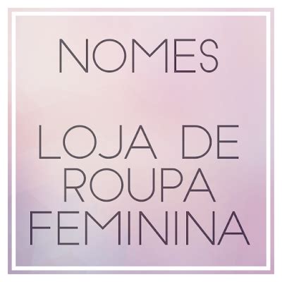 Sugestões de nomes para lojas de roupa moda feminina Preciso de um nome