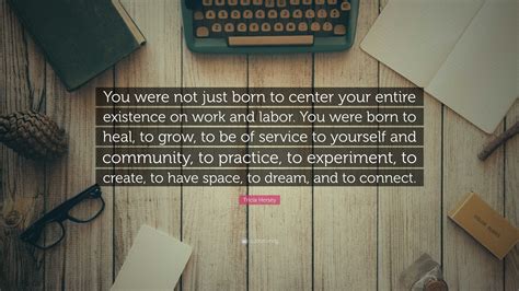 Tricia Hersey Quote: “You were not just born to center your entire