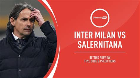 Inter Milan V Salernitana Prediction Betting Tips Odds Preview Serie A