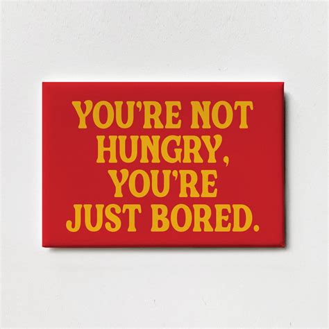 You Re Not Hungry You Re Just Bored Magnet Etsy