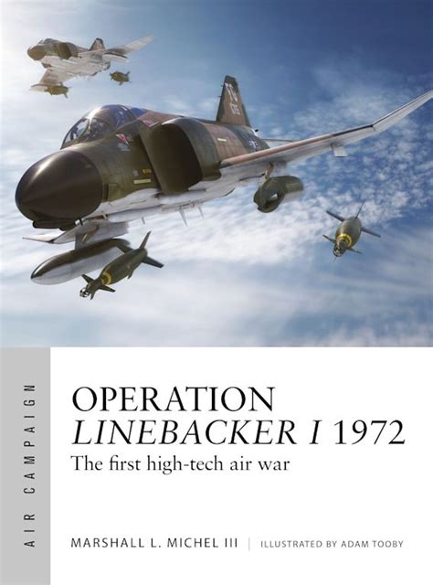 Operation Linebacker I 1972 The First High Tech Air War Air Campaign