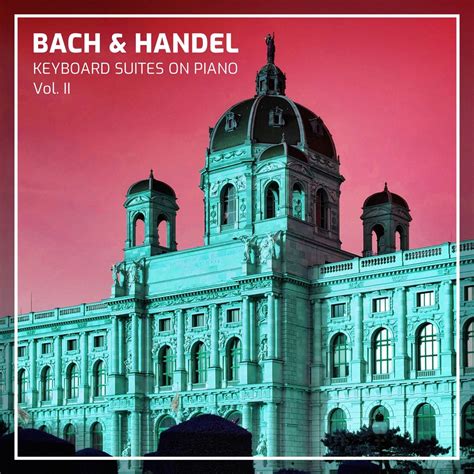 Bach Handel Keyboard Suites On Piano Vol Ii Album By Alina