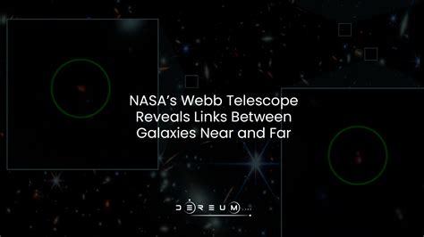 Nasas Webb Telescope Reveals Links Between Galaxies Near And Far