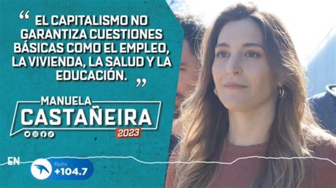 Manuela Castañeira El capitalismo no garantiza cosas básicas como el