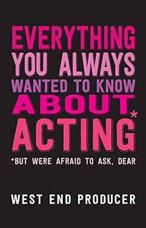 Everything You Always Wanted To Know About Acting But Were Afraid To