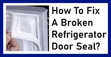 How To Fix A Broken Refrigerator Door Seal