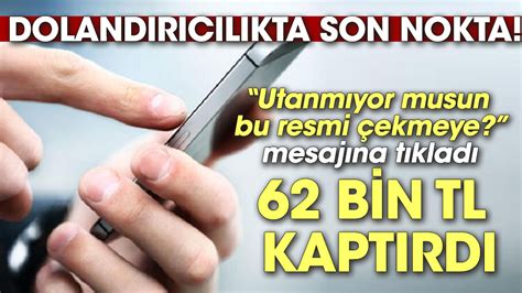 Utanmıyor musun bu resmi çekmeye mesajına tıkladı 62 bin TL kaptırdı