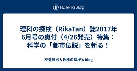 理科の探検（rikatan）誌2017年6月号の奥付（426発売）特集：科学の「都市伝説」を斬る！ 左巻健男＆理科の探検s Blog