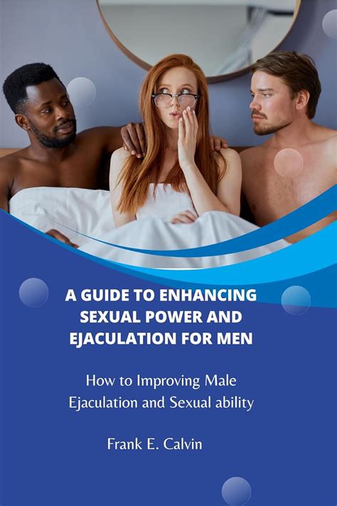 A Guide To Enhancing Sexual Power And Ejaculation For Men How To