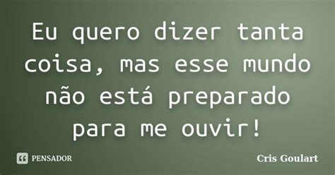 Eu Quero Dizer Tanta Coisa Mas Esse Cris Goulart Pensador