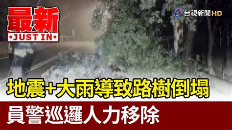 地震 大雨導致路樹倒塌 員警巡邏人力移除【最新快訊】 Youtube