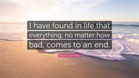 Bryce Courtenay Quote “i Have Found In Life That Everything No Matter