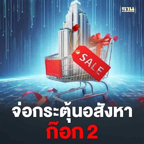 ฐานเศรษฐกิจthansettakij จ่อกระตุ้นอสังหาก๊อก2 ชงซอฟต์โลน ต่างชาติ