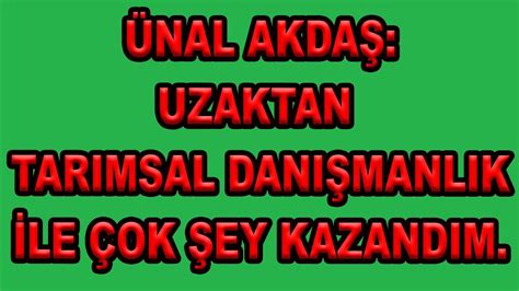 ÜNAL AKDAŞ ANLATIYOR UZAKTAN TARIMSAL DANIŞMANLIKTAN SONRA HAYATIMDA