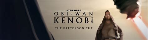 Obi Wan Kenobi Movie The Patterson Cut