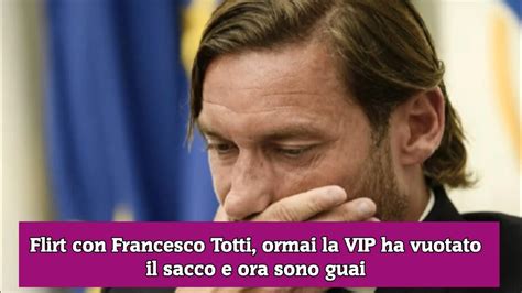 Flirt Con Francesco Totti Ormai La VIP Ha Vuotato Il Sacco E Ora Sono