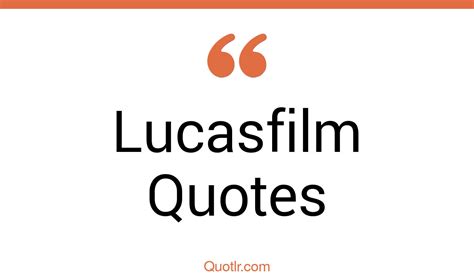 4+ Eye-Opening Lucasfilm Quotes That Will Inspire Your Inner Self